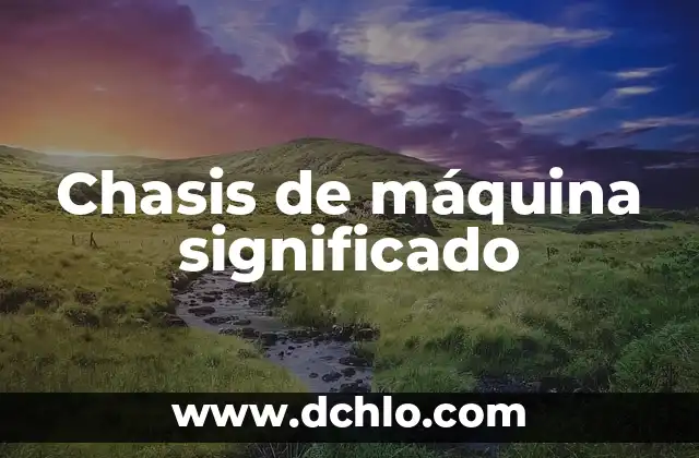 Mejora de una Máquina Significado 7 Chasis de máquina significado
