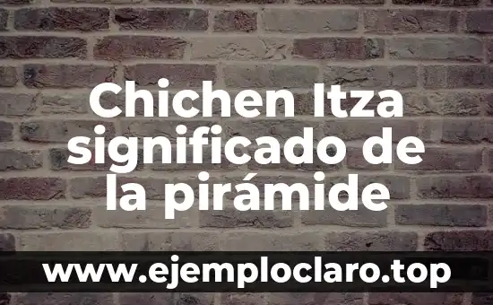 Chichen Itza significado de la pirámide