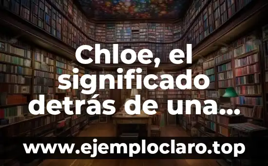 Chloe, el significado detrás de una marca icónica