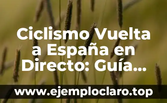 Ciclismo Vuelta a España en Directo: Guía Completa y Actualizada