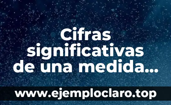 El Concepto de Cifras Significativas en Física 8 Cifras significativas de una medida física