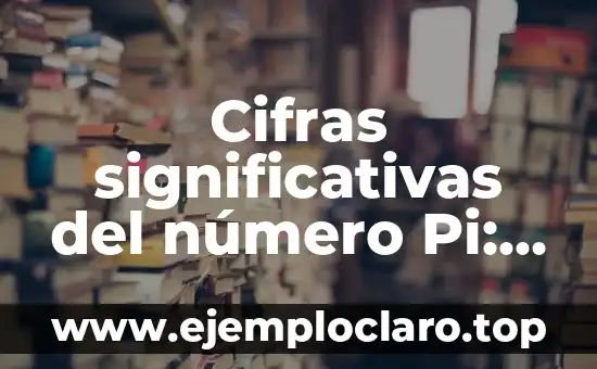 El significado de ser un bibliófilo: Todo lo que debes saber 3 Cifras significativas del número Pi: Todo lo que debes saber