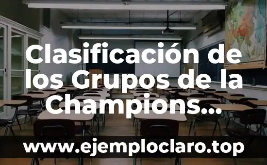Clasificación de los Grupos de la Champions League: Todo lo que Necesitas Saber