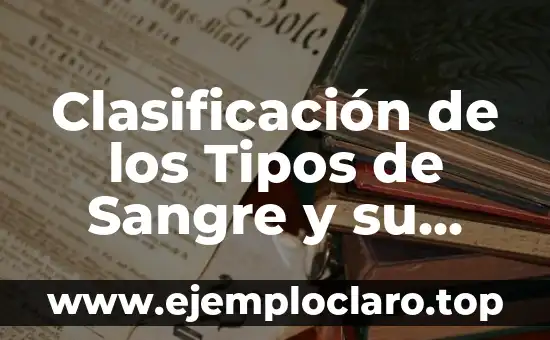 Clasificación de los Tipos de Sangre y su Significado Biológico