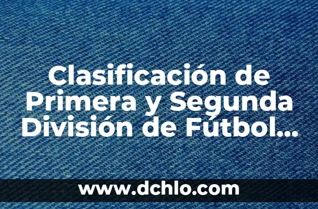 Ver Resultados de Fútbol de Primera y Segunda División en Vivo 5 Clasificación de Primera y Segunda División de Fútbol Español: Guía Completa