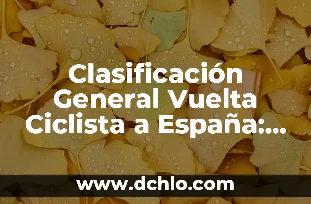 Mensajería Después de Vuelta Significado 6 Clasificación General Vuelta Ciclista a España: Todo lo que Necesitas Saber
