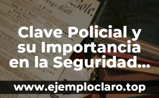 Clave Policial y su Importancia en la Seguridad Pública