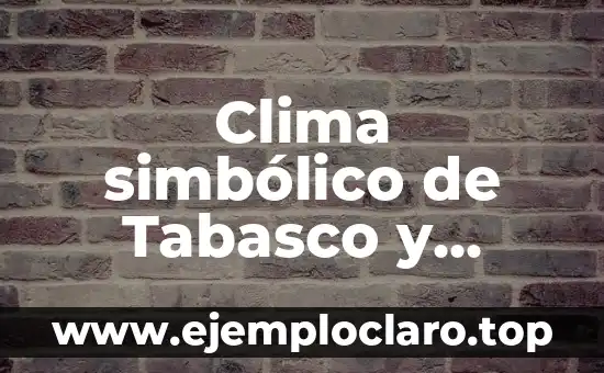 Clima simbólico de Tabasco y significado