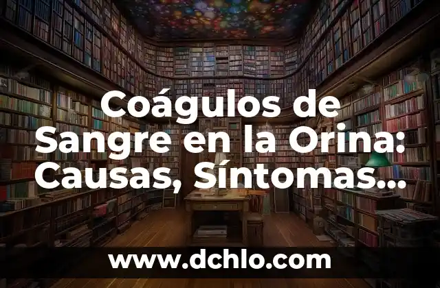 Infecciones en la Sangre por Bacterias: Causas, Síntomas y Tratamiento 4 Coágulos de Sangre en la Orina: Causas, Síntomas y Tratamiento
