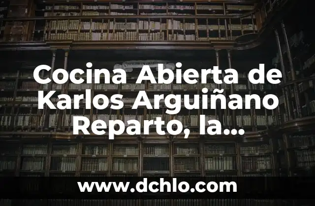 Mentalidad Abierta Significado 5 Cocina Abierta de Karlos Arguiñano Reparto, la experiencia culinaria perfecta