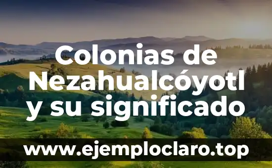 Nezahualcóyotl: Descubriendo el Significado de su Nombre 3 Colonias de Nezahualcóyotl y su significado