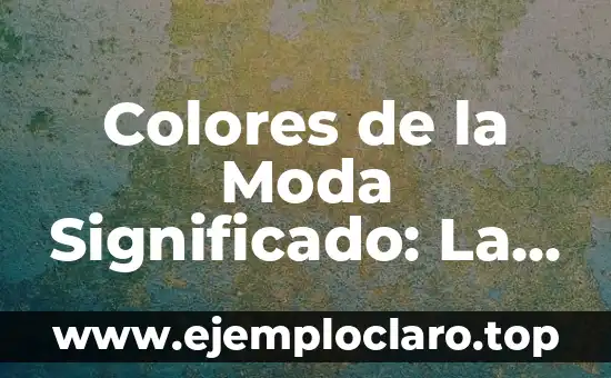 Colores de la Moda Significado: La Paleta de la Tendencia