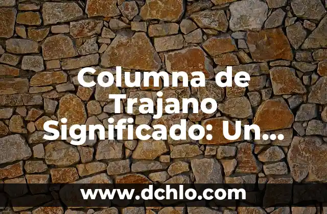 El Significado del Monumento de la Paz 7 Columna de Trajano Significado: Un Monumento Histórico Emblemático