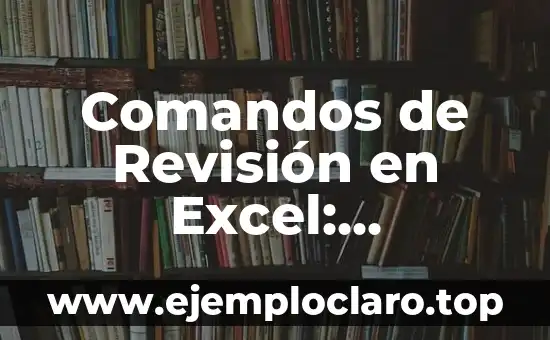 Eficiencia: Concepto y Sinónimos 4 Comandos de Revisión en Excel: Optimización y Eficiencia