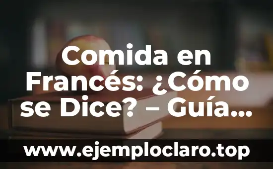 Comida para Navidad Fácil de Preparar: Ideas y Recetas para una Fiesta Inolvidable 4 Comida en Francés: ¿Cómo se Dice? – Guía Completa para Principiantes