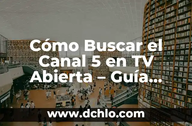 Mentalidad Abierta Significado 6 Cómo Buscar el Canal 5 en TV Abierta – Guía Definitiva