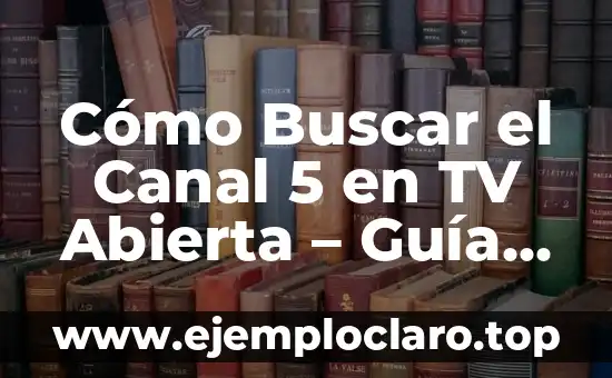 Cómo Buscar el Canal 5 en TV Abierta – Guía Definitiva
