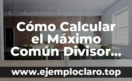 Cómo Calcular el Máximo Común Divisor (MCD) de Dos Números