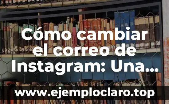 Cómo hacer un correo en Yahoo.com.mx 5 Cómo cambiar el correo de Instagram: Una Guía Detallada