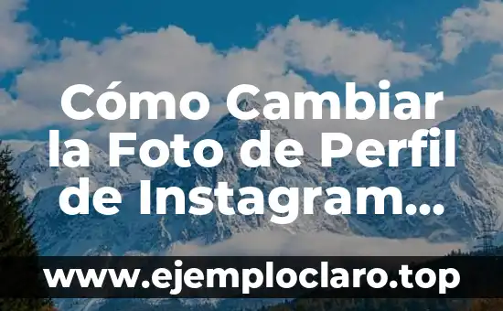 Cómo Cambiar la Foto de Perfil de Instagram de Forma Rápida y Sencilla