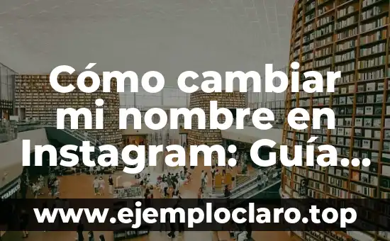 Cómo cambiar mi nombre en Instagram: Guía definitiva para personalizar tu perfil