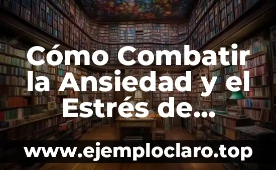 Cómo Combatir la Ansiedad y el Estrés de Forma Eficiente y Saludable