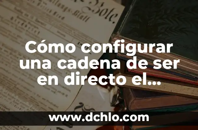 El significado de ser un miembro de una empresa 3 Cómo configurar una cadena de ser en directo el larguero: Guía práctica