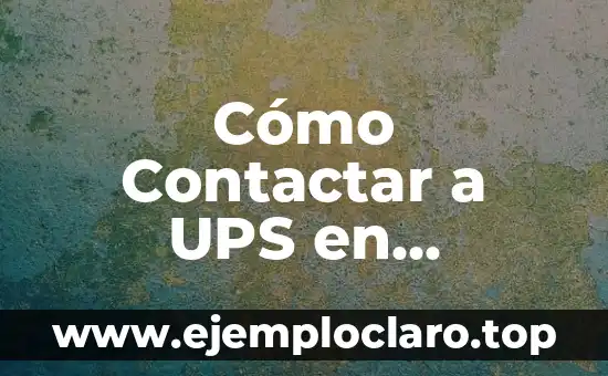 Cómo Contactar a UPS en Español: Guía Detallada y Completa