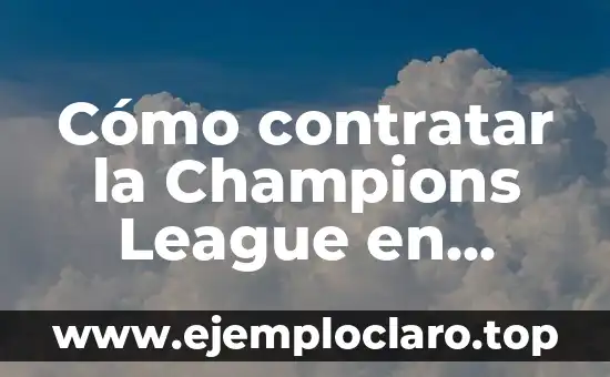 Cómo contratar la Champions League en Movistar: Guía completa