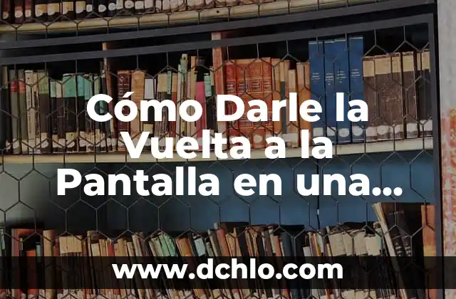 Mensajería Después de Vuelta Significado 4 Cómo Darle la Vuelta a la Pantalla en una Computadora o Dispositivo Móvil