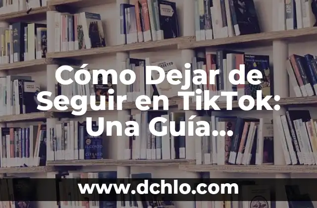 Cómo Descargar Fotos de TikTok sin Marca de Agua de Forma Gratuita y Fácil 8 Cómo Dejar de Seguir en TikTok: Una Guía Completa