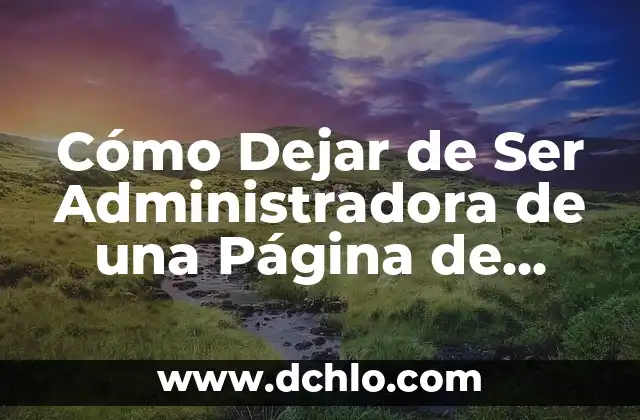 Cómo hacer una auditoría de una página web 6 Cómo Dejar de Ser Administradora de una Página de Facebook (Guía Paso a Paso)