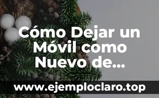 Cómo Dejar un Móvil como Nuevo de Fábrica: Guía Completa