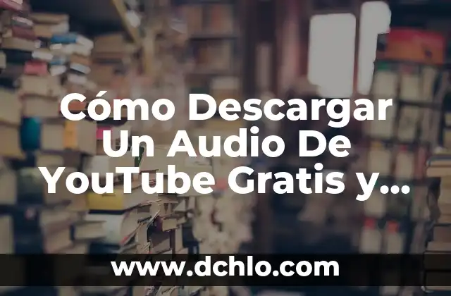 ¿Qué es una estación de trabajo de audio digital? 8 Cómo Descargar Un Audio De YouTube Gratis y Seguro