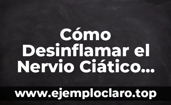 Cómo Desinflamar el Nervio Ciático en Casa: Guía Detallada y Natural