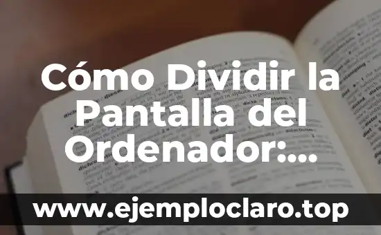 Cómo Dividir la Pantalla del Ordenador: Guía Completa