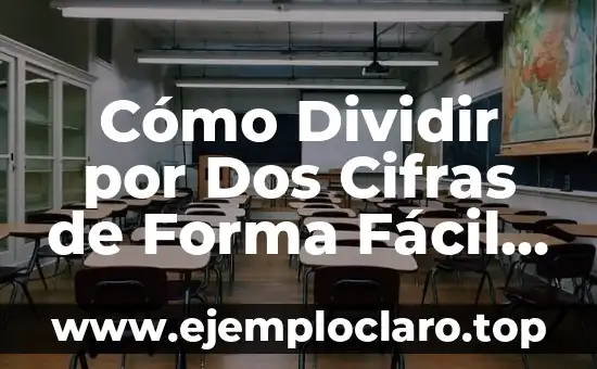 Cómo Dividir por Dos Cifras de Forma Fácil y Rápida