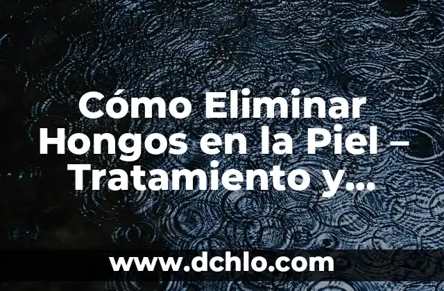 Tiene la piel de gallina significado 3 Cómo Eliminar Hongos en la Piel – Tratamiento y Prevención