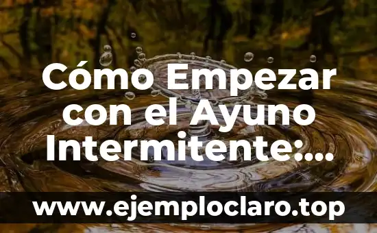 Cómo Empezar con el Ayuno Intermitente: Guía Completa para Principiantes