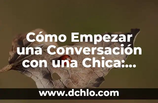 Un Nuevo Comienzo, Una Nueva Etapa: Cómo Empezar de Nuevo con Éxito 4 Cómo Empezar una Conversación con una Chica: Consejos y Estrategias para Triunfar