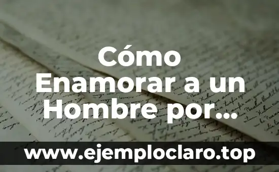 Cómo Enamorar a un Hombre por WhatsApp: Consejos y Estrategias para Conquistar su Corazón