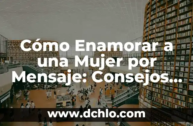 Frases para Enamorar a un Hombre: Descubre las Palabras Mágicas 3 Cómo Enamorar a una Mujer por Mensaje: Consejos y Estrategias
