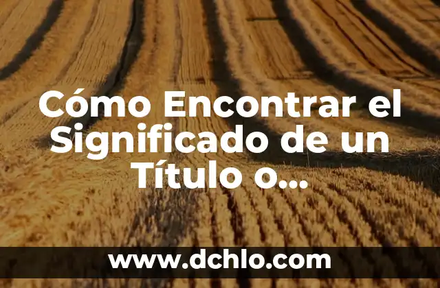 Ambigüedad: El concepto y su significado 3 Cómo Encontrar el Significado de un Título o Encabezado
