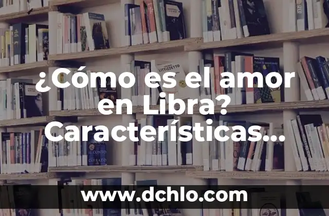 El significado del mal de amor 8 ¿Cómo es el amor en Libra? Características ycompatibilidad en el amor