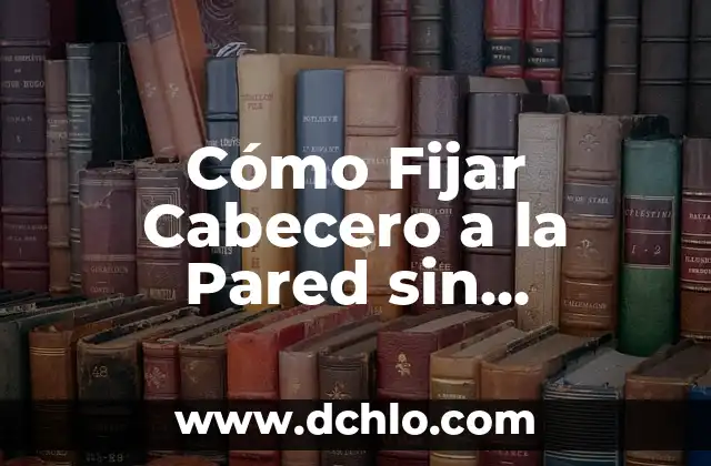 Cómo Hacer un Cabecero de Cama Fácil: Guía Práctica para Principiantes 5 Cómo Fijar Cabecero a la Pared sin Agujeros: Guía Práctica y Segura