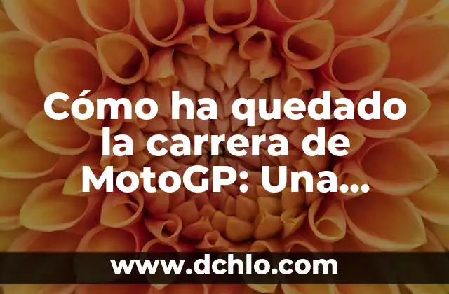 Programa Campeonato del Mundo de Atletismo 2023 - Todo lo que Necesitas Saber 7 Cómo ha quedado la carrera de MotoGP: Una visión general del campeonato