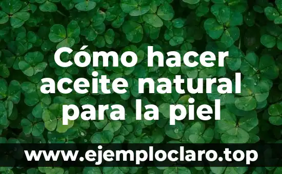 Cómo hacer aceite natural para la piel