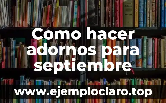 El Significado del Dieciséis de Septiembre en la Poesía 3 Como hacer adornos para septiembre