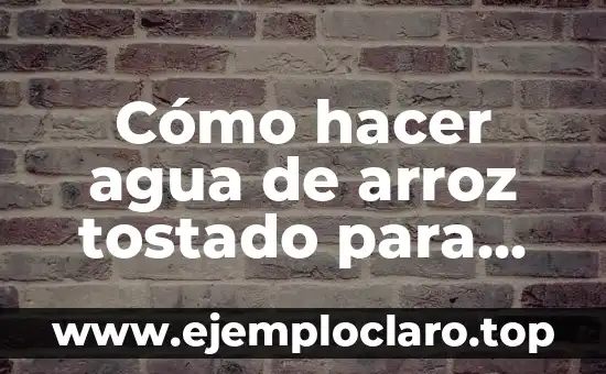 ¿Qué es el significado de abastecimiento de agua? 4 Cómo hacer agua de arroz tostado para bebés