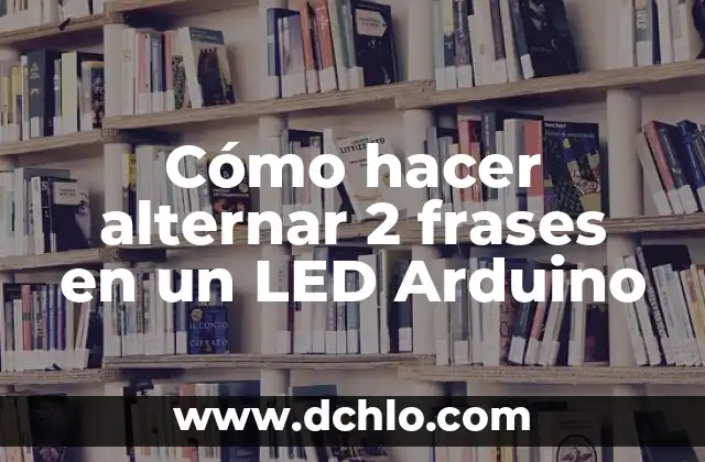 Arduino Uno y el Significado de Su Programación 4 Cómo hacer alternar 2 frases en un LED Arduino
